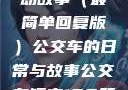 公交车短文，城市中的流动故事（最简单回复版）公交车的日常与故事公交车短文100篇最简单回复苏晴