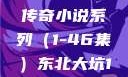 东北大坑，一部跨越时空的传奇小说系列（1-46集）东北大坑1-46集小说 爷爷