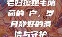 老妇擦她毛荫茵的玥户，岁月静好的清洁与守护