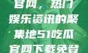 探索51吃瓜官网，热门娱乐资讯的聚集地51吃瓜官网下载免登录