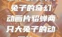 貂蝉与两只大兔子的奇幻动画片貂蝉两只大兔子的动画片v9