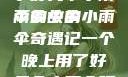 一个晚上用了好几个小雨伞的故事
雨夜中的小雨伞奇遇记一个晚上用了好几个小雨伞环球时报