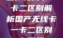 国产无线卡一卡二区别解析国产无线卡一卡二区别在哪里