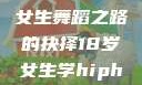 选择Hip-hop还是爵士，一个18岁女生舞蹈之路的抉择18岁女生学hiphop还是爵士 rapperdiss