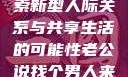 老公说找个男人来一起，探索新型人际关系与共享生活的可能性老公说找个男人来一起小说免费阅读