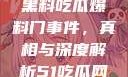 揭秘51热门黑料吃瓜爆料门事件，真相与深度解析51吃瓜网最新消息今天