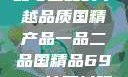 国精产品，一品与二品的卓越品质国精产品一品二品国精品69XX按摩抖阴学院