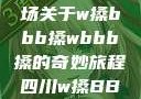 四川的多元文化与活力，一场关于w搡bbb搡wbbb搡的奇妙旅程四川w搡BBB搡wBBB搡免费