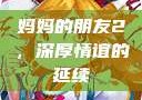 妈妈的朋友2，深厚情谊的延续