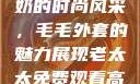 90岁肥老奶奶的时尚风采，毛毛外套的魅力展现老太太免费观看高清电视剧