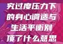 别顶了，探究过度压力下的身心调适与生活平衡别顶了什么意思?