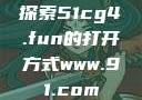 探索51cg4.fun的打开方式www.91.com