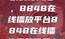 免费观看电视剧的新天地，8848在线播放平台8848在线播放免费观看电视剧大全下载