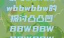 关于凸凸凹现象与bbwbbwbbwbbw的探讨凸凸凹BBWBBWBBWBBW视频