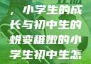 稚嫩的翅膀，小学生的成长与初中生的蜕变稚嫩的小学生初中生怎么形容句子