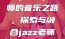 Jazz老师与Hip-Hop老师的音乐之路，探索与融合jazz老师和hiphop老师的区别