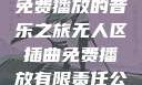 无人区插曲，免费播放的音乐之旅无人区插曲免费播放有限责任公司