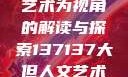 探索人文艺术的无限可能，以大但人文艺术为视角的解读与探索137137大但人文艺术71集 696969大但人文艺术