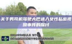 关于男司机驾驶大巴进入女性私密视频事件的探讨