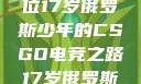 闪耀青春，一位17岁俄罗斯少年的CSGO电竞之路17岁俄罗斯CSGO比赛