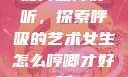 如何喘得好听，探索呼吸的艺术女生怎么哼唧才好听