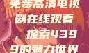 免费高清电视剧在线观看，探索4399的魅力世界