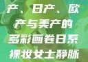 全球汽车产业的繁荣，国产、日产、欧产与美产的多彩画卷日系裸妆女士静脉曲张是什么得的