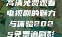 狂飙，在线高清免费观看电视剧的魅力与体验2025免费追剧影视