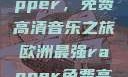 欧洲最强Rapper，免费高清音乐之旅欧洲最强rapper免费高清大全
