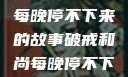 破戒和尚的秘密，小耳朵每晚停不下来的故事破戒和尚每晚停不下来(小耳朵)小说