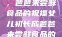 女儿初长成，爸爸来尝鲜食品的祝福女儿初长成爸爸来尝鲜食品的祝福 含义