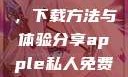 探索Apple私人免费网站，下载方法与体验分享apple私人免费网站怎么下载软件安全