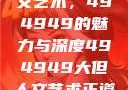 探索大但人文艺术，494949的魅力与深度494949大但人文艺术正道粉色
