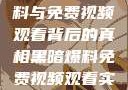 揭秘黑暗爆料与免费视频观看背后的真相黑暗爆料免费视频观看实时播放