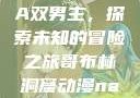 哥布林洞窟动漫中的NASA双男主，探索未知的冒险之旅哥布林洞窟动漫nasa双男主在哪里看