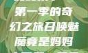召唤魅魔竟是妈妈来了—第一季的奇幻之旅召唤魅魔竟是妈妈来了第一季免费观看动漫