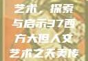 西方大但人文艺术，探索与启示37西方大但人文艺术之天美传奇作者