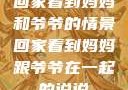 回家看到妈妈和爷爷的情景回家看到妈妈跟爷爷在一起的说说