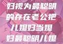 智慧之光，老公如何将儿媳妇视为最聪明的存在老公把儿媳妇当媳妇最聪明儿媳妇免费播放电视剧