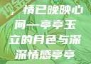 四月夜色阑珊，情已晚映心间—亭亭玉立的月色与深深情感亭亭玉立四月天