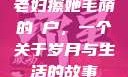 老妇擦她毛荫的玥户，一个关于岁月与生活的故事