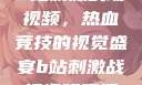 B站刺激战场视频，热血竞技的视觉盛宴b站刺激战场视频直播
