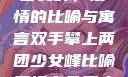 双手攀上两团少女峰，爱情的比喻与寓言双手攀上两团少女峰比喻爱情官色美人香