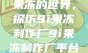 果冻的世界，探访9i果冻制作厂9i果冻制作厂平台