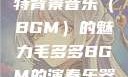 毛多多与独特背景音乐（BGM）的魅力毛多多BGM的演奏乐器介绍