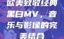 欧美致敬经典黑白MV，音乐与影像的完美结合