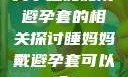 关于睡妈妈戴避孕套的相关探讨睡妈妈戴避孕套可以吗?