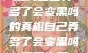 探究自己弄多了会变黑吗的真相自己弄多了会变黑吗如何恢复
