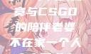 当老婆不在家，一个人的寂寞与CSGO的陪伴老婆不在家一个人寂寞王者文案