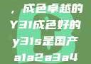 探索与鉴赏，成色卓越的Y31成色好的y31s是国产a1a2a3a4a5